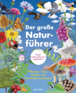 Der große Naturführer. Pflanzen, Tiere, Wolken und Sternbilder bestimmen. Nach Lebensräumen gegliedert