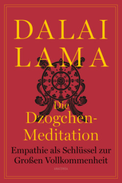 Die Dzogchen-Meditation. Empathie als Schlüssel zur Großen Vollkommenheit