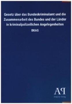 Gesetz über das Bundeskriminalamt und die Zusammenarbeit des Bundes und der Länder in kriminalpolizeilichen Angelegenheiten