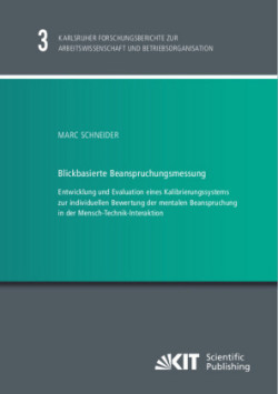 Blickbasierte Beanspruchungsmessung : Entwicklung und Evaluation eines Kalibrierungssystems zur individuellen Bewertung der mentalen Beanspruchung in der Mensch-Technik-Interaktion