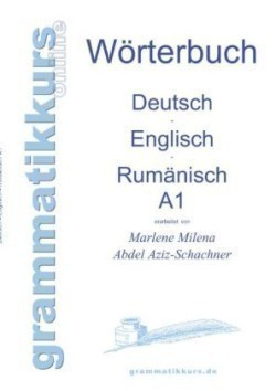 Wörterbuch Deutsch - Englisch - Rumänisch A1 Lernwortschatz fur die Integrations-Deutschkurs-TeilnehmerInnen aus Rumanien Niveau A1