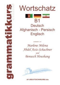 Wörterbuch Deutsch - Afghanisch - Persich - Englisch B1 Lernwortschatz + Grammatik + Gutschrift: 20 Unterrichtsstunden per Internet fur die Integrations-Deutschkurs-TeilnehmerInnen aus Afghanistan + Iran Niveau B1