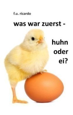Was war zuerst - Huhn oder Ei?