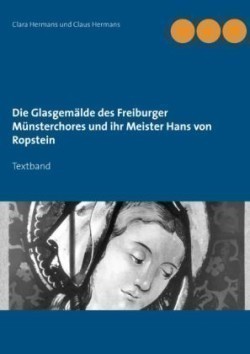 Glasgemälde des Freiburger Münsterchores und ihr Meister Hans von Ropstein