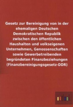 Gesetz zur Bereinigung von in der ehemaligen Deutschen Demokratischen Republik zwischen den oeffentlichen Haushalten und volkseigenen Unternehmen, Genossenschaften sowie Gewerbetreibenden begrundeten Finanzbeziehungen (Finanzbereinigungsgesetz-DDR)