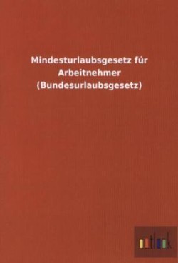 Mindesturlaubsgesetz fur Arbeitnehmer (Bundesurlaubsgesetz)