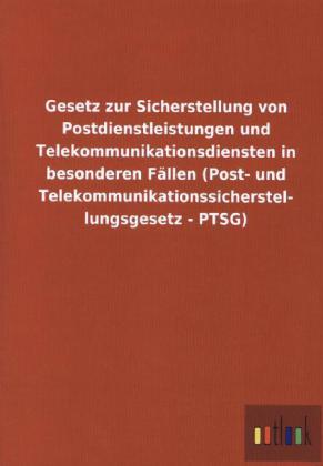 Gesetz zur Sicherstellung von Postdienstleistungen und Telekommunikationsdiensten in besonderen Fallen (Post- und Telekommunikationssicherstel- lungsgesetz - PTSG)