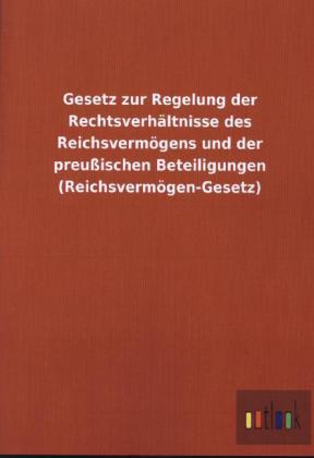 Gesetz zur Regelung der Rechtsverhaltnisse des Reichsvermoegens und der preussischen Beteiligungen (Reichsvermoegen-Gesetz)
