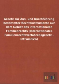 Gesetz Zur Aus- Und Durchfuhrung Bestimmter Rechtsinstrumente Auf Dem Gebiet Des Internationalen Familienrechts (Internationales Familienrechtsverfahr