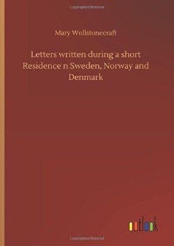 Letters written during a short Residence n Sweden, Norway and Denmark