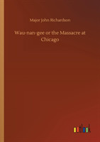 Wau-nan-gee or the Massacre at Chicago