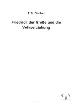 Friedrich Der Grosse Und Die Volkserziehung