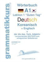 Wörterbuch Deutsch - Koreanisch - Englisch Niveau A1 Lernwortschatz A1 Lektion 1 "Guten Tag Sprachkurs Deutsch zum erfolgreichen Selbstlernen fur TeilnehmerInnen aus Korea