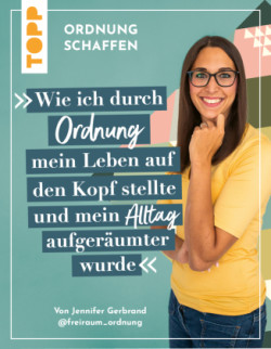 Ordnung schaffen. Wie ich durch Ordnung mein Leben auf den Kopf stellte und mein Alltag aufgeräumter wurde