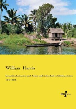 Gesandtschaftsreise nach Schoa und Aufenthalt in Südabyssinien: 1841-1843