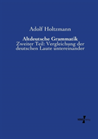 Altdeutsche Grammatik Zweiter Teil: Vergleichung der deutschen Laute untereinander