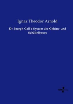 Dr. Joseph Gall's System des Gehirn- und Schädelbaues