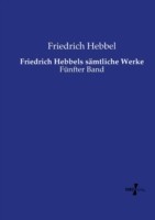 Friedrich Hebbels sämtliche Werke Funfter Band