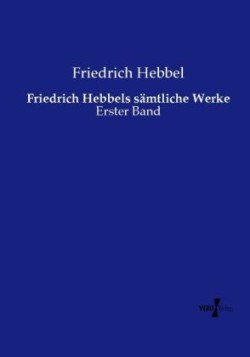 Friedrich Hebbels sämtliche Werke