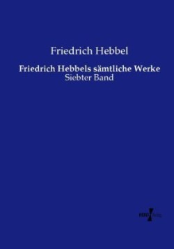 Friedrich Hebbels sämtliche Werke