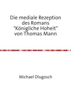 Die mediale Rezeption des Romans "Königliche Hoheit" von Thomas Mann