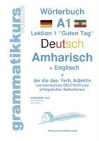 Wörterbuch Deutsch - Amharisch - Englisch Niveau A1 Lernwortschatz A1 Deutsch zum erfolgreichen Selbstlernen fur TeilnehmerInnen aus AEthiopien, Eritrea, Dschibuti, Kenia, Israel, Italien, Deutschland, USA und Afrika