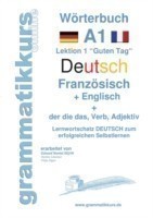 Wörterbuch Deutsch - Französisch - Englisch Niveau A1 Lernwortschatz A1 Lektion 1 Guten Tag Sprachkurs Deutsch zum erfolgreichen Selbstlernen fur TeilnehmerInnen aus Frankreich