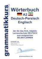 Wörterbuch Deutsch - Persisch - Farsi - Englisch A2 Lernwortschatz A1 Deutsch - Persisch - Farsi zum erfolgreichen Selbstlernen fur TeilnehmerInnen aus Iran