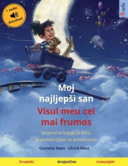Moj najljepsi san - Visul meu cel mai frumos (hrvatski - rumunjski) Dvojezi&#269;na knjiga za decu, sa audioknjigom za preuzimanje