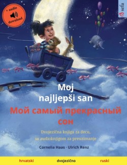 Moj najljepsi san - Мой самый прекрасный сон (hrvatski - ruski) Dvojezi&#269;na knjiga za decu, sa audioknjigom za preuzimanje