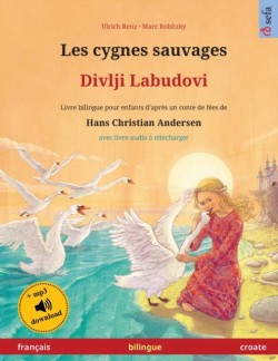 Les cygnes sauvages - Divlji Labudovi (fran�ais - croate) Livre bilingue pour enfants d'apres un conte de fees de Hans Christian Andersen, avec livre audio a telecharger
