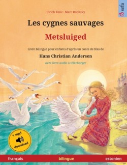 Les cygnes sauvages - Metsluiged (français - estonien) Livre bilingue pour enfants d'apres un conte de fees de Hans Christian Andersen, avec livre audio a telecharger