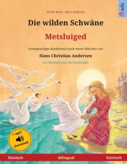 wilden Schwäne - Metsluiged (Deutsch - Estnisch) Zweisprachiges Kinderbuch nach einem Marchen von Hans Christian Andersen, mit Hoerbuch zum Herunterladen