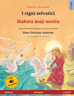 I cigni selvatici - Mabata maji mwitu (italiano - swahili) Libro per bambini bilingue tratto da una fiaba di Hans Christian Andersen, con audiolibro da scaricare