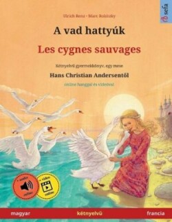 A vad hattyúk - Les cygnes sauvages (magyar - francia) Ketnyelv&#369; gyermekkoenyv Hans Christian Andersen meseje nyoman