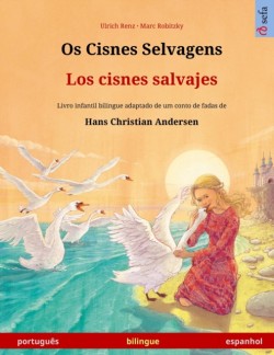 Os Cisnes Selvagens - Los cisnes salvajes (portugu�s - espanhol) Livro infantil bilingue adaptado de um conto de fadas de Hans Christian Andersen