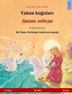 Yaban kuğuları - Дикие лебеди (T�rk�e - Rus�a) Hans Christian Andersen'in cift lisanl&#305; cocuk kitab&#305;