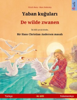 Yaban kuğuları - De wilde zwanen (T�rk�e - Felemenk�e) Hans Christian Andersen'in cift lisanl&#305; cocuk kitab&#305;