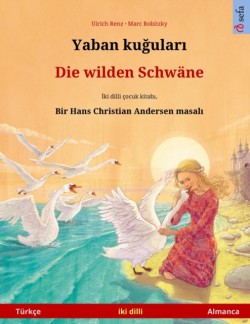 Yaban kuğuları - Die wilden Schwäne (Türkçe - Almanca) Hans Christian Andersen'in cift lisanl&#305; cocuk kitab&#305;