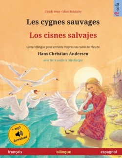 Les cygnes sauvages - Los cisnes salvajes (fran�ais - espagnol) Livre bilingue pour enfants d'apres un conte de fees de Hans Christian Andersen, avec livre audio a telecharger