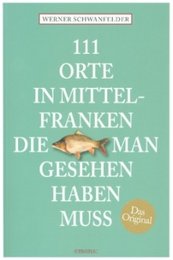 111 Orte in Mittelfranken, die man gesehen haben muss