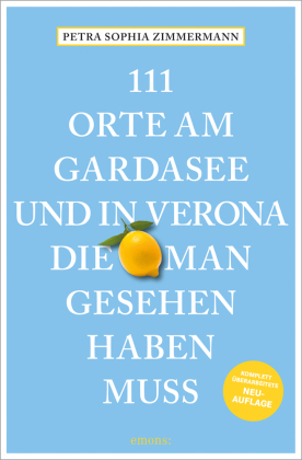 111 Orte am Gardasee und in Verona, die man gesehen haben muss