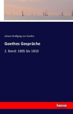 Goethes Gespräche 2. Band: 1805 bis 1810