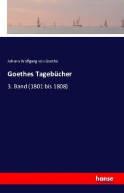 Goethes Tagebücher 3. Band (1801 bis 1808)