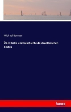 Über Kritik und Geschichte des Goetheschen Textes
