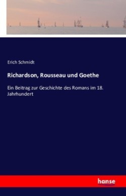 Richardson, Rousseau und Goethe Ein Beitrag zur Geschichte des Romans im 18. Jahrhundert