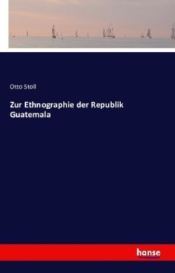 Zur Ethnographie der Republik Guatemala