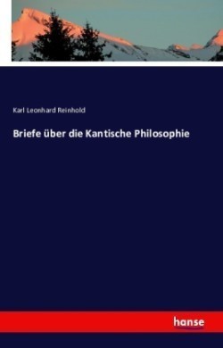 Briefe über die Kantische Philosophie