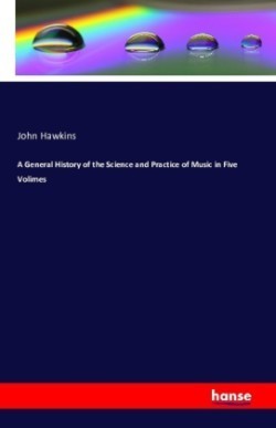 General History of the Science and Practice of Music in Five Volimes