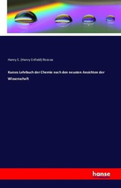 Kurzes Lehrbuch der Chemie nach den neusten Ansichten der Wissenschaft